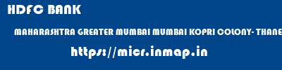 HDFC BANK  MAHARASHTRA GREATER MUMBAI MUMBAI KOPRI COLONY- THANE(EAST), MAHARASHTRA  micr code